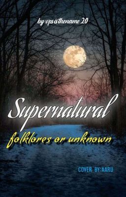 Supernatural - Folklores or The Unknown??? (COMPLETED)