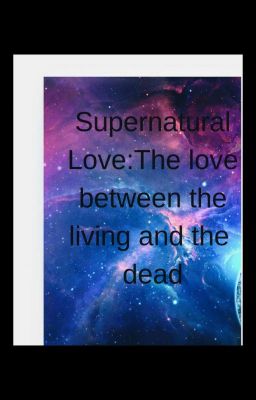 Supernatural love :the love between the living and the dead