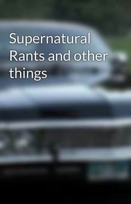 Supernatural Rants and other things