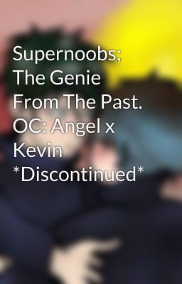 Supernoobs; The Genie From The Past. OC: Angel x Kevin *Discontinued*