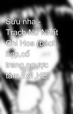 Sửu nha - Trạch Nữ Nhất Chi Hoa (bách hợp,cổ trang,ngược tâm,1x1,HE)