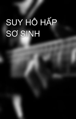 SUY HÔ HẤP SƠ SINH