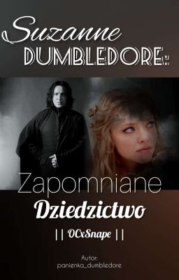 Suzanne Dumbledore: Zapomniane Dziedzictwo  || OCxSnape || ZAWIESZONE