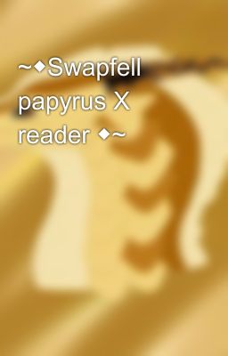 ~◆Swapfell papyrus X reader ◆~