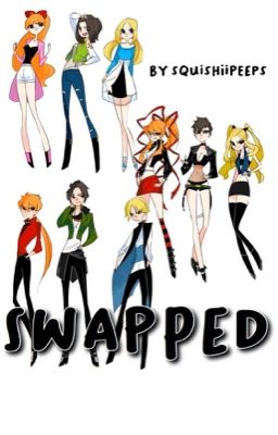 Swapped (PPGXRRB/ powerpuffgirls x rowdyruffboys)