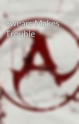 Swears Makes Trouble