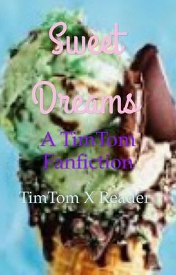 Sweet Dreams: A TimTom Fanfiction (TimTom X Reader)-COMPLETED