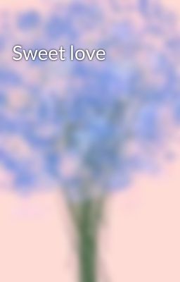 Sweet love