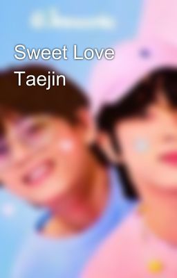 Sweet Love ꒱ Taejin 