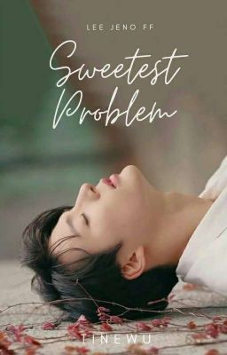 Sweetest Problem •jeno• ✔