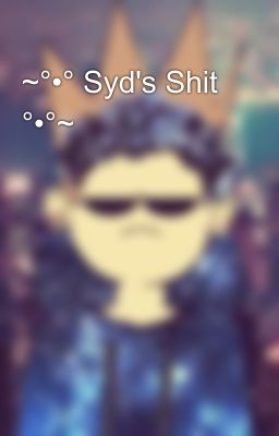 ~°•° Syd's Shit °•°~