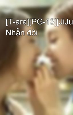 [T-ara][PG-13][JiJung] Nhẫn đôi