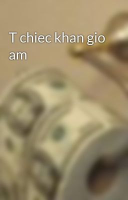 T chiec khan gio am