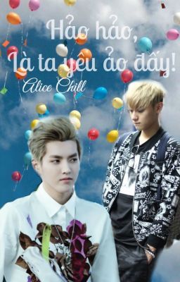 [T] Hảo hảo, là ta yêu ảo đấy! [Longfic | EXO Kristao Chanbeak Hunhan] Hoàn