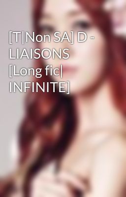 [T|Non SA] D - LIAISONS [Long fic| INFINITE]