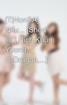 [T|NonSA] Nếu... [Short fic | Nich Khun, Yoona, G-Dragon,...]