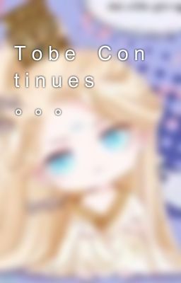 T o b e    C o n t i n u e s 。。。