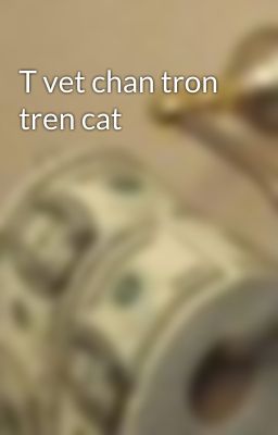 T vet chan tron tren cat