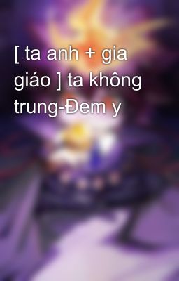 [ ta anh + gia giáo ] ta không trung-Đem y