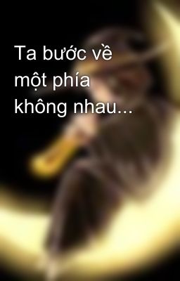 Ta bước về một phía không nhau...