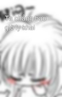 Ta chẳng bao giờ ly khai