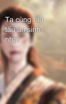 Ta cùng tẩu tẩu ăn sinh nhật