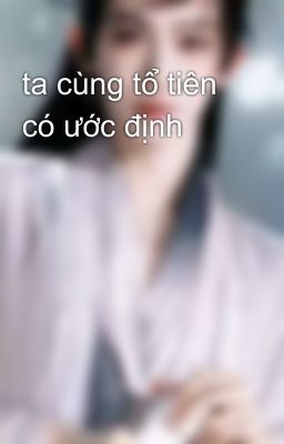 ta cùng tổ tiên có ước định