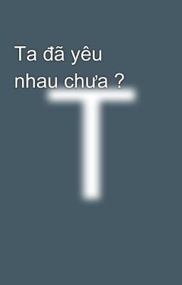 Ta đã yêu nhau chưa ?