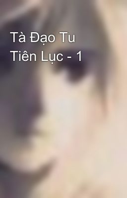 Tà Đạo Tu Tiên Lục - 1