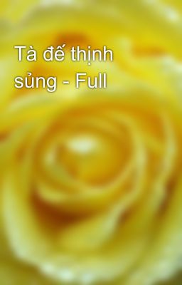 Tà đế thịnh sủng - Full