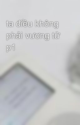 ta điều không phải vương tử p1