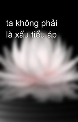 ta không phải là xấu tiểu áp