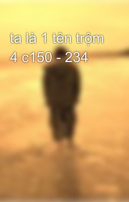 ta là 1 tên trộm 4 c150 - 234