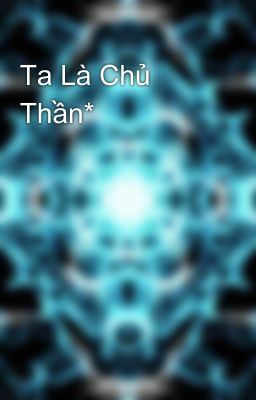 Ta Là Chủ Thần*