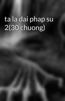 ta la dai phap su 2(30 chuong)