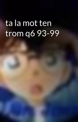 ta la mot ten trom q6 93-99