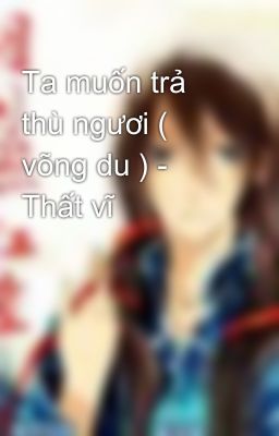 Ta muốn trả thù ngươi ( võng du ) - Thất vĩ