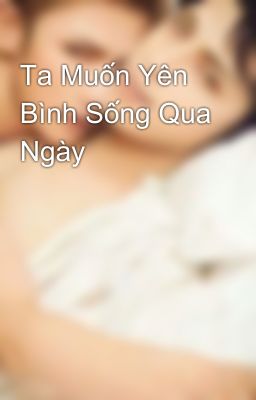 Ta Muốn Yên Bình Sống Qua Ngày