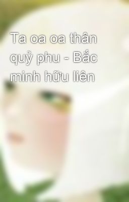 Ta oa oa thân quỷ phu - Bắc minh hữu liên