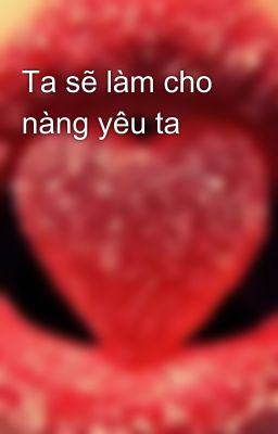 Ta sẽ làm cho nàng yêu ta