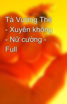 Tà Vương Thê - Xuyên không - Nữ cường - Full