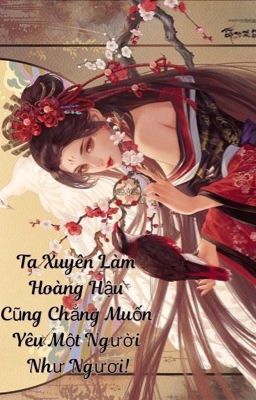 Ta Xuyên Làm Hoàng Hậu Cũng Chẳng Muốn Yêu Một Người Như Ngươi!