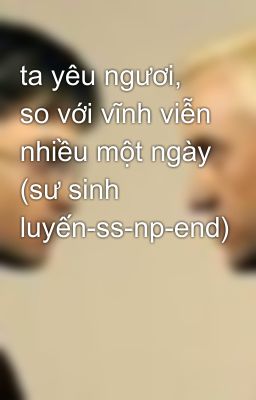 ta yêu ngươi, so với vĩnh viễn nhiều một ngày (sư sinh luyến-ss-np-end)