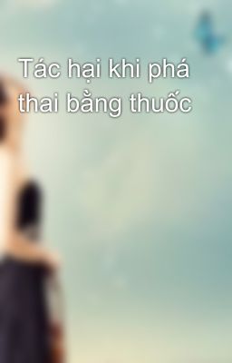 Tác hại khi phá thai bằng thuốc