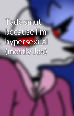 Tadc smut because I'm hypersexual (mostly Jax)