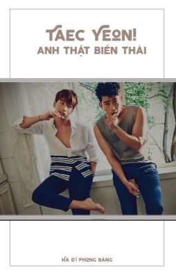 Taec Yeon! Anh thật biến thái