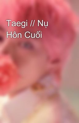 Taegi // Nụ Hôn Cuối