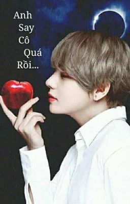 [Taehyung/ami] Anh Say Cô Quá Rồi....