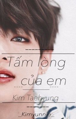 [ Taehyung x  fanfiction girl / H ] Tấm lòng của em | park yunnie | 30 part