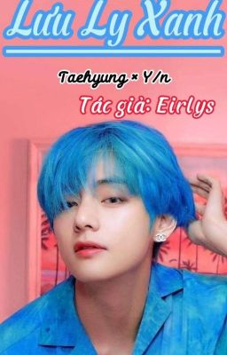 [Taehyung - Y/n] LƯU LY XANH